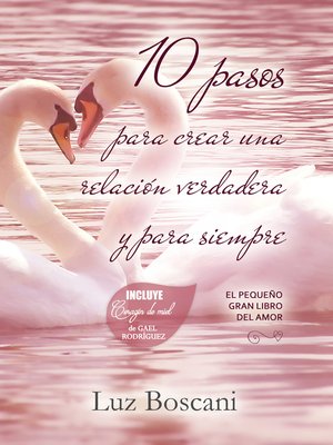 cover image of 10 Pasos para crear una relación verdadera y para siempre. El pequeño gran libro del amor.